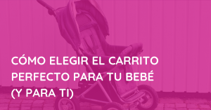 Cómo elegir el carrito perfecto para tu bebé (y para ti)