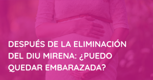 Después de la Eliminación del DIU Mirena: ¿Puedo quedar embarazada?